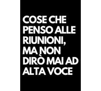 Cose che penso alle riunioni, ma non dirò mai ad alta voce: Libro per appunti a righe divertente, Idea regalo collega ufficio, capo, moglie, marito, amica, amico