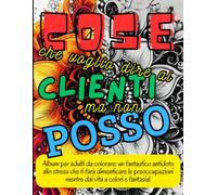 Cose che Voglio Dire ai Clienti ma non Posso: Libro da colorare. Mandala da colorare. Mandala Floreale per Adulti. Frasi irriverenti. Libro Antistress