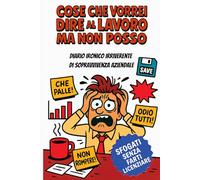 Cose che vorrei dire a lavoro ma non posso: Diario Ironico irriverente di Sopravvivenza Aziendale - 30 giorni di sfogo, mini guide, giochi e frasi da ... Regalo Divertente per Chi Lavora in Ufficio