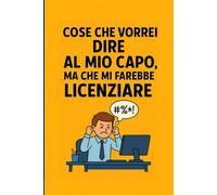 Cose che vorrei dire al mio capo ma che mi farebbe licenziare: Quaderni di lavoro divertenti collega