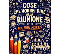 Cose Che Vorrei Dire Alla Riunione Ma Non Posso: Oltre 45 Citazioni Sarcastiche e Disegni Antistress per Professionisti Intrappolati in Riunione