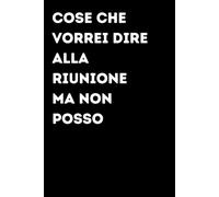 Cose Che Vorrei Dire alla Riunione Ma Non Posso - Taccuino divertente per appunti e idee | Quaderno simpatico da ufficio: Taccuino divertente per ... amici e amiche | Umorismo da ufficio