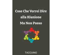 Cose Che Vorrei Dire alla Riunione Ma Non Posso: Taccuino per appunti