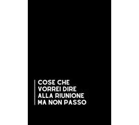 Cose che Vorrei Dire alla Riunione Ma Non Posso: Taccuino per appunti, Quaderno divertente per colleghi. Umorismo da ufficio. Scherzo Regalo perfetto ... di classe. Formato A5 con 110 pagine!.
