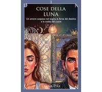 Cose della luna: Un amore sospeso nel sogno, la forza del destino e la scelta del cuore
