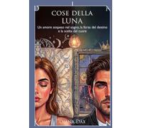 Cose della luna: Un amore sospeso nel sogno, la forza del destino e la scelta del cuore