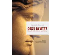 Cos'è la vita?: Filosofia dell’esistenza quotidiana