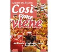Così Come Viene. Molluschi Crostacei Zuppe E Piatti Unici