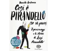 Così È Pirandello (Se Vi Pare). I Personaggi E Le Storie Di Luigi Pirandello