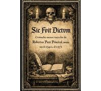 Cosi fu' detto - Sic fuit Dictum: Cronache oscure raccolte da Robertus Pietr Princival, notaio tra il 1342 ed il 1371