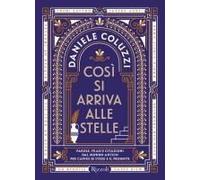 Così Si Arriva Alle Stelle. Parole, Frasi E Citazioni Dal Mondo Antico Per Capire Se Stessi E Il Presente