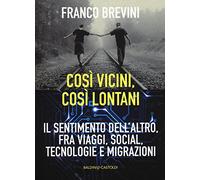 Cosi vicini, così lontani. Il sentimento dell'altro, fra viaggi, social, tecnologie e migrazioni