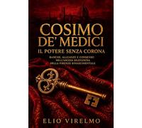 Cosimo de’ Medici, il potere senza corona: Banche, alleanze e consenso nell’ascesa silenziosa della Firenze rinascimentale