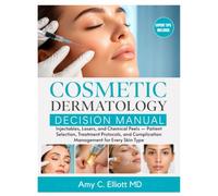 Cosmetic Dermatology Decision Manual: Injectables, Lasers, and Chemical Peels - Patient Selection, Treatment Protocols, and Complication Management for Every Skin Type