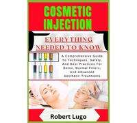 Cosmetic Injection Everything Needed To Know: A Comprehensive Guide To Techniques, Safety, And Best Practices For Botox, Dermal Fillers, And Advanced Aesthetic Treatments