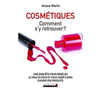 Cosmétiques, comment s'y retrouver ?: Une enquête pour démêler le vrai du faux et vous aider à bien choisir vos ...