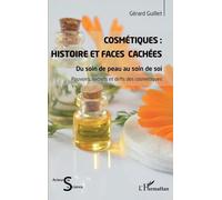 Cosmétiques : Histoire Et Faces Cachées - Du Soin De Peau Au Soin De Soi
