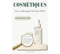 Cosmetiques : Le guide pour décrypter les étiquettes: Comprendre la liste INCI, les ingredients et la reglementation europeenne pour choisir vos produits en toute confiance | A jour 2026