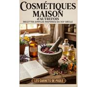 Cosmétiques maison d'autrefois: Recettes simples inspirées du XIXe siècle