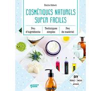Cosmétiques naturels super faciles: Peu d'ingrédients, peu de matériel, techniques simples