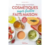 Cosmétiques super faciles faits maison: Naturels, rapides et économiques, 5 ingrédients maxi par recette