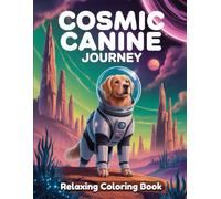 Cosmic Canine Journey: Space Coloring Book for Adults & Kids - Astronaut Dogs, Galactic Adventures, Planet Hopping Pups, Rocket Ships, Whimsical Space Scenes, Fun Outer Space Line Art Designs