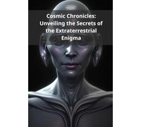 Cosmic Chronicles: Unveiling the Secrets of the Extraterrestrial Enigma