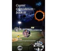 Cosmic Coincidences - book III: a memoir of supernatural proportions