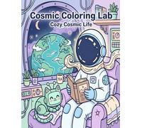 Cosmic Coloring Lab: Cozy Cosmic Life: A Relaxing Space Coloring Book with Cute Astronauts, Robots, and Peaceful Galactic Scenes for Kids, Teens, and Adults