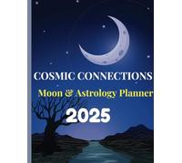 Cosmic Connections: Your Ultimate Moon and Astrology Planner for 2025: Align Your Life with the Moon Phases and Celestial Rhythms, A 143-Page Guided ... Astrology Insights, and Personal Growth