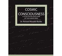 Cosmic Consciousness - A Study In The Evolution Of The Human Mind