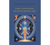 Cosmic Consciousness: The Man-God Whom We Await by Alexander J. McIvor-Tyndall