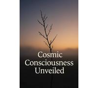 Cosmic Consciousness Unveiled: Guide for Seekers & Mindfulness Practices
