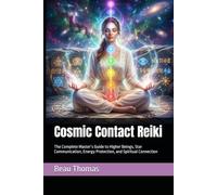 Cosmic Contact Reiki: The Complete Master’s Guide to Higher Beings, Star Communication, Energy Protection, and Spiritual Connection
