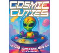 Cosmic Cuties: Adorable Aliens & Outer Space Fun: A Whimsical Coloring Adventure with Cute Space Creatures, Planets, UFOs & Intergalactic Scenes for Kids and Fun-Loving Colorists
