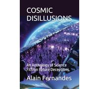 COSMIC DISILLUSIONS: An Anthology of Science Fiction Future Deceptions.