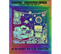 Cosmic Dreamscapes: An Astronaut and Alien Adventure Coloring Book for Adults: Relax and Unwind with Intergalactic Scenes of Space, Aliens, and Astronauts