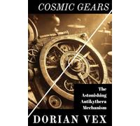 Cosmic Gears: Deciphering The Astonishing Antikythera Mechanism