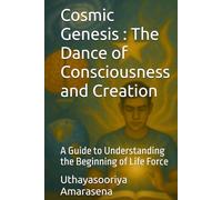 Cosmic Genesis : The Dance of Consciousness and Creation: A Guide to Understanding the Beginning of Life Force