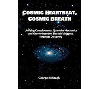 Cosmic Heartbeat, Cosmic Breath: Unifying consciousness, quantum mechanics and gravity based on Einstein's biggest, forgotten discovery