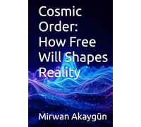 Cosmic Order: How Free Will Shapes Reality