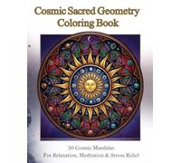 Cosmic Sacred Geometry Coloring Book: 50 Cosmic Mandalas for Relaxation, Meditation & Stress Relief