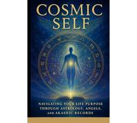 Cosmic Self: Navigating Your Life Purpose Through Astrology, Angels, and Akashic Records