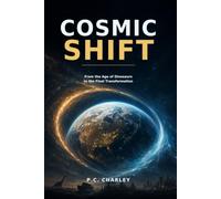 Cosmic Shift: From Dinosaurs and the Nephilim to Noah’s Ark, Global Chaos, and Humanity’s Turning Point