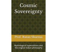 Cosmic Sovereignty: Mythological Superstitions and the original Indian philosophy