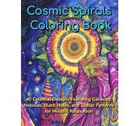 Cosmic Spirals Coloring Book: 40 Celestial Designs Featuring Galaxies, Nebulae, Black Holes, and Zodiac Patterns for Mindful Relaxation