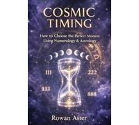 Cosmic Timing: How to Choose the Perfect Moment Using Numerology & Astrology