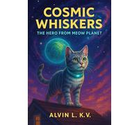 Cosmic Whiskers: The Hero from Meow Planet - ALVIN L. K. V. - Auto-Édition - ebook (ePub) - Livre