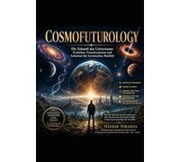 COSMOFUTUROLOGY - Die Zukunft des Universums: Evolution, Transformation und Schicksal der kosmischen Realität