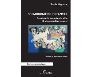 Cosmogonie de l'infantile Essai sur la cruauté du vide et son excédent sexuel - Touria Mignotte - L'harmattan - broché - Essai